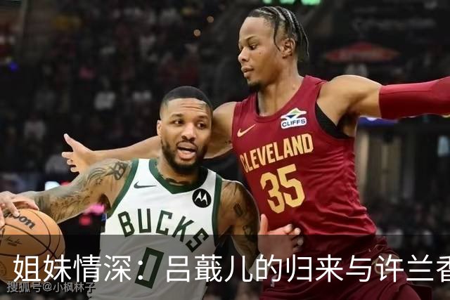 姐妹情深：吕蕺儿的归来与许兰香的命运逆转